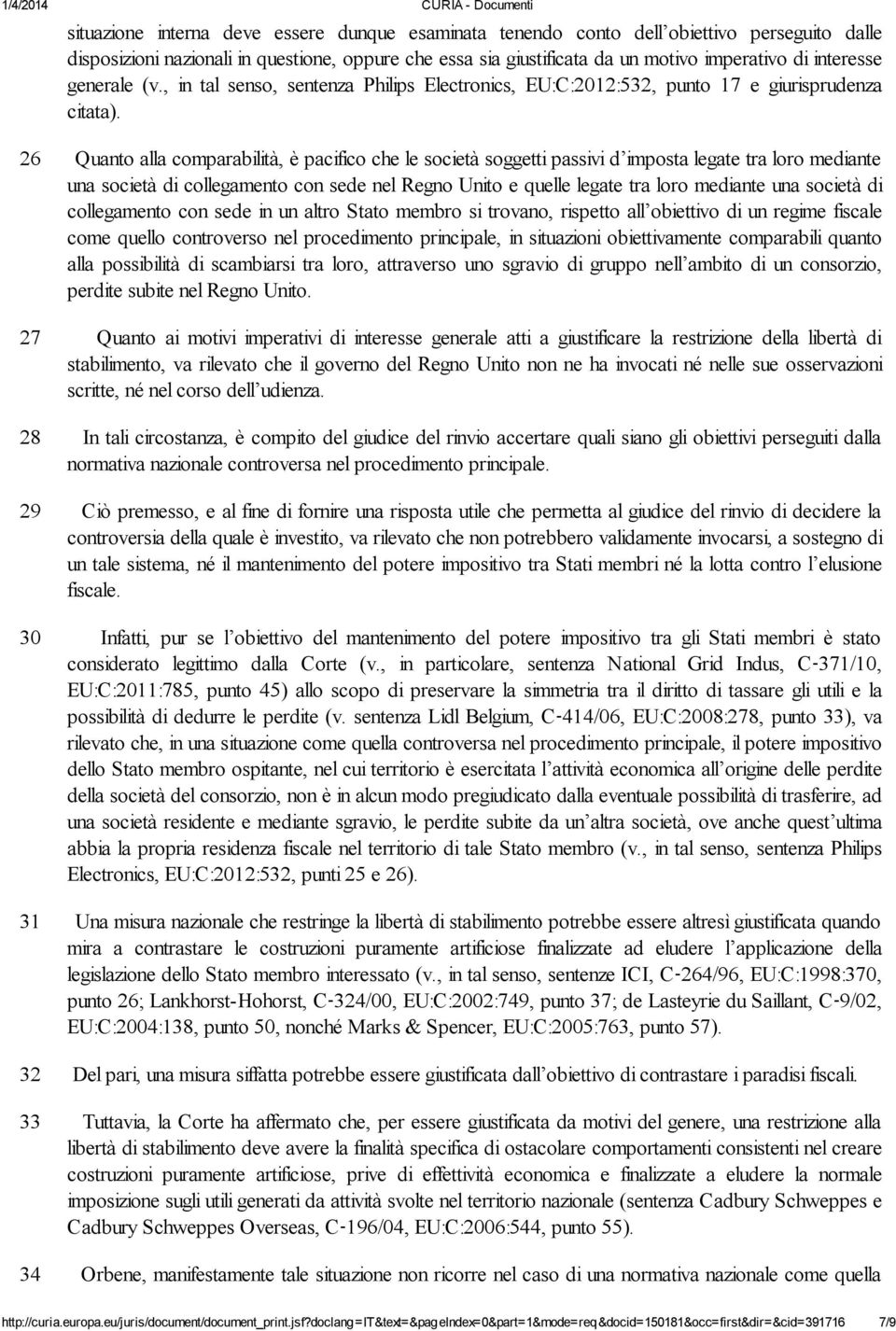 26 Quanto alla comparabilità, è pacifico che le società soggetti passivi d imposta legate tra loro mediante una società di collegamento con sede nel Regno Unito e quelle legate tra loro mediante una