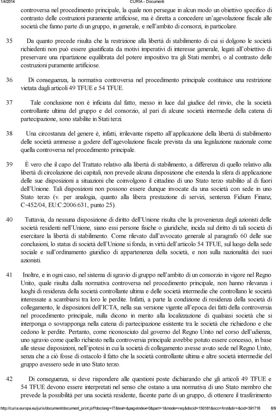 35 Da quanto precede risulta che la restrizione alla libertà di stabilimento di cui si dolgono le società richiedenti non può essere giustificata da motivi imperativi di interesse generale, legati