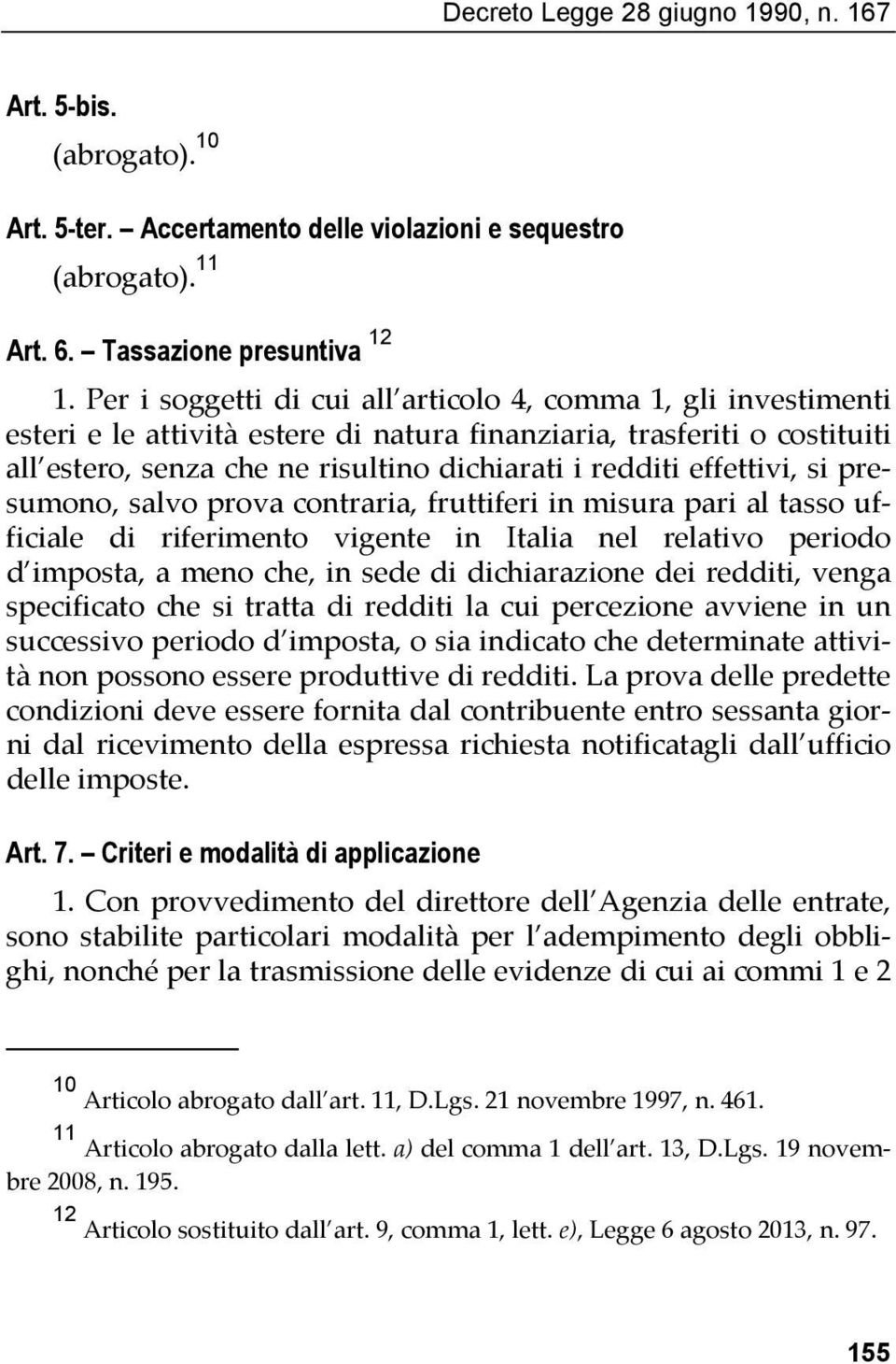 effettivi, si presumono, salvo prova contraria, fruttiferi in misura pari al tasso ufficiale di riferimento vigente in Italia nel relativo periodo d imposta, a meno che, in sede di dichiarazione dei