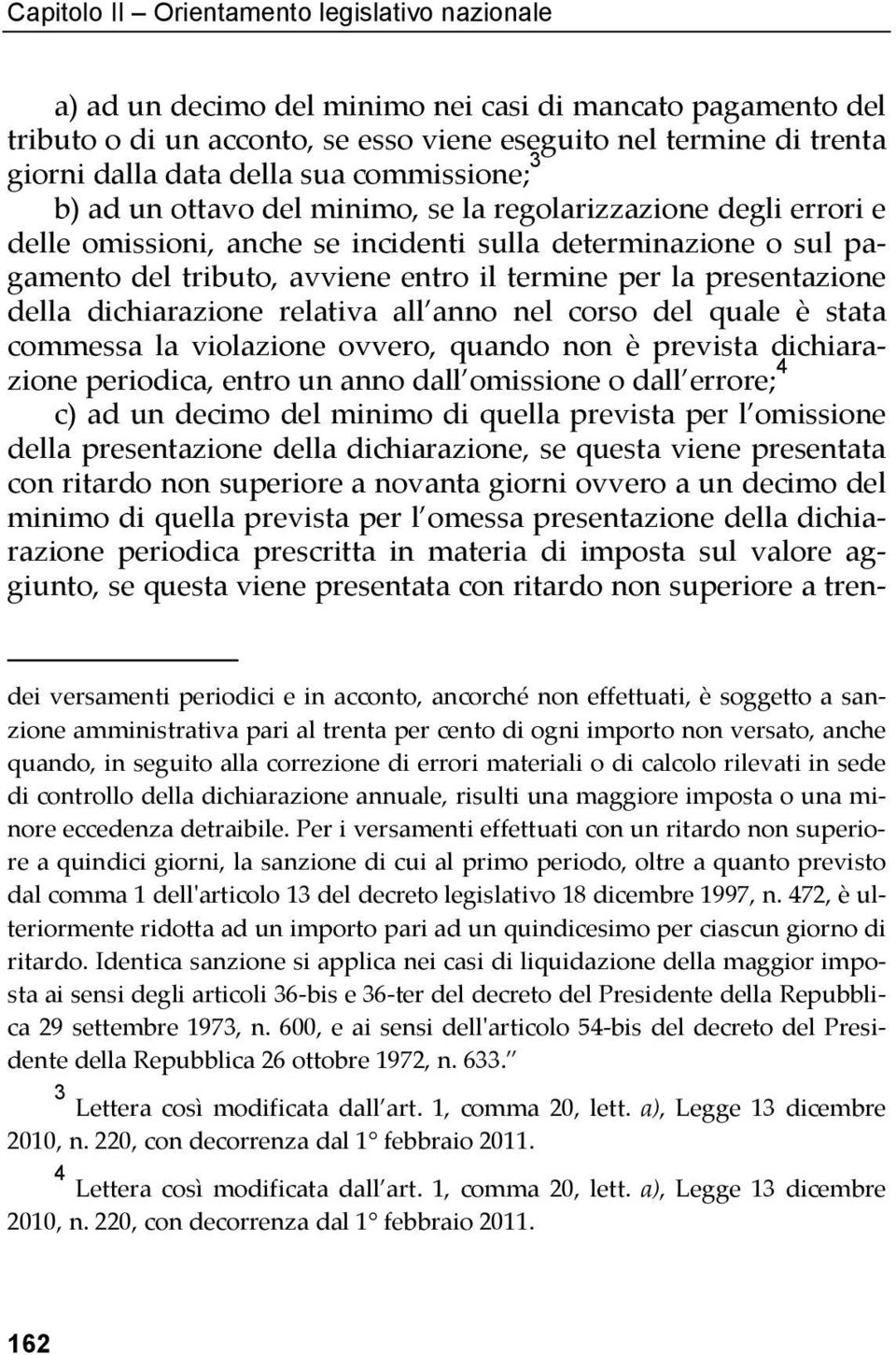 termine per la presentazione della dichiarazione relativa all anno nel corso del quale è stata commessa la violazione ovvero, quando non è prevista dichiarazione periodica, entro un anno dall