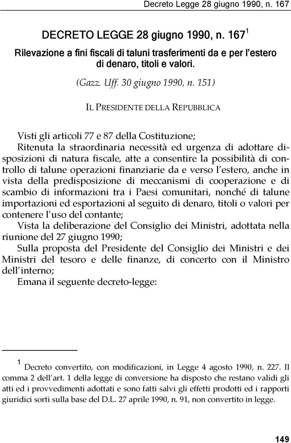 151) IL PRESIDENTE DELLA REPUBBLICA Visti gli articoli 77 e 87 della Costituzione; Ritenuta la straordinaria necessità ed urgenza di adottare disposizioni di natura fiscale, atte a consentire la