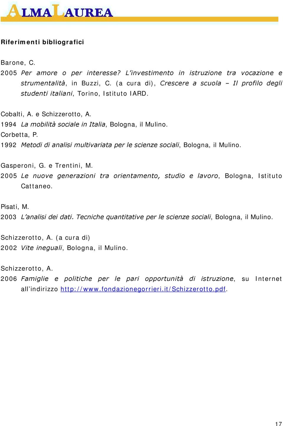 1992 Metodi di analisi multivariata per le scienze sociali, Bologna, il Mulino. Gasperoni, G. e Trentini, M. 2005 Le nuove generazioni tra orientamento, studio e lavoro, Bologna, Istituto Cattaneo.