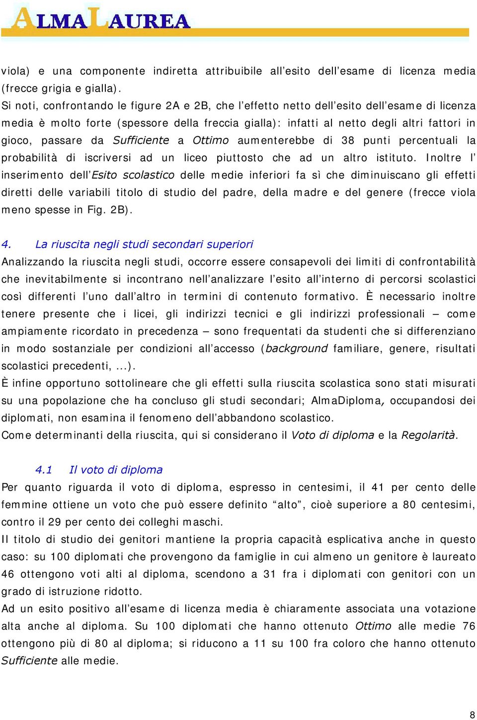 passare da Sufficiente a Ottimo aumenterebbe di 38 punti percentuali la probabilità di iscriversi ad un liceo piuttosto che ad un altro istituto.