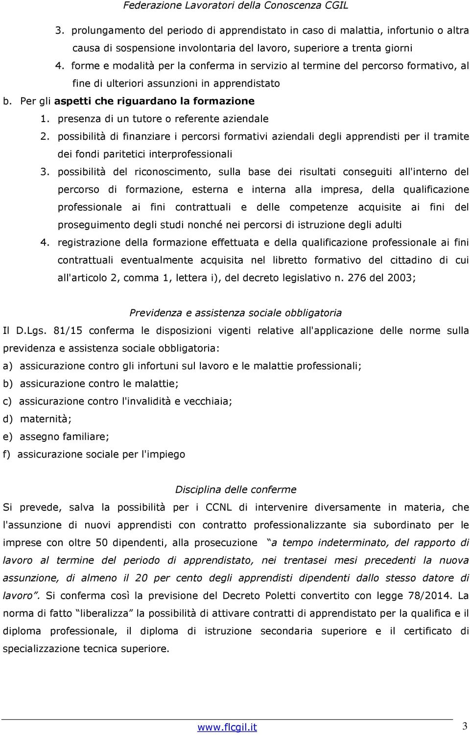 presenza di un tutore o referente aziendale 2. possibilità di finanziare i percorsi formativi aziendali degli apprendisti per il tramite dei fondi paritetici interprofessionali 3.