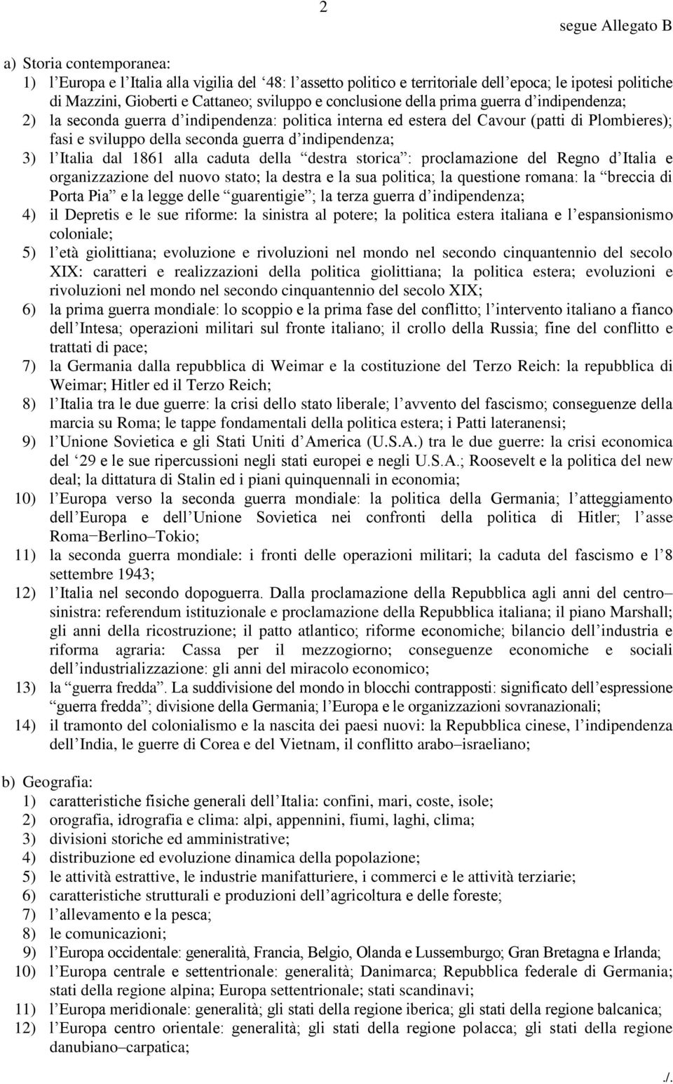 3) l Italia dal 1861 alla caduta della destra storica : proclamazione del Regno d Italia e organizzazione del nuovo stato; la destra e la sua politica; la questione romana: la breccia di Porta Pia e