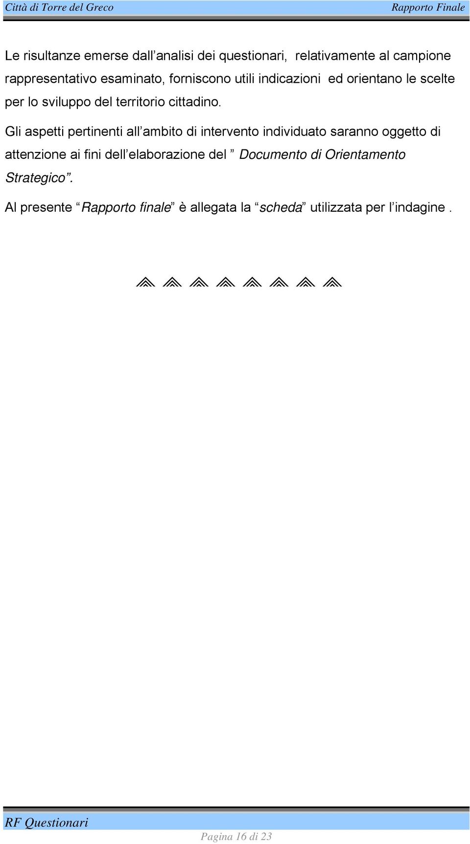 Gli aspetti pertinenti all ambito di intervento individuato saranno oggetto di attenzione ai fini dell elaborazione