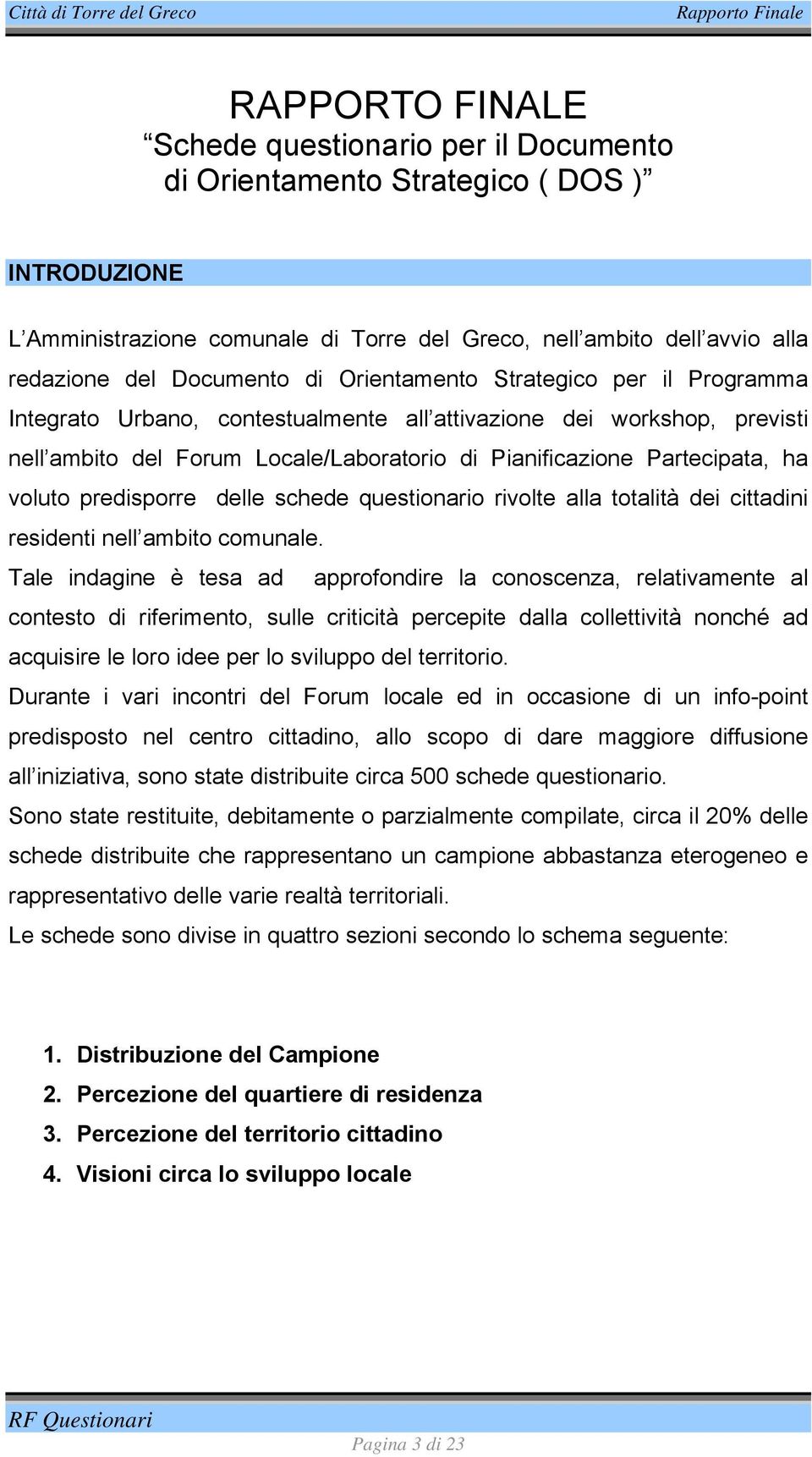 predisporre delle schede questionario rivolte alla totalità dei cittadini residenti nell ambito comunale.