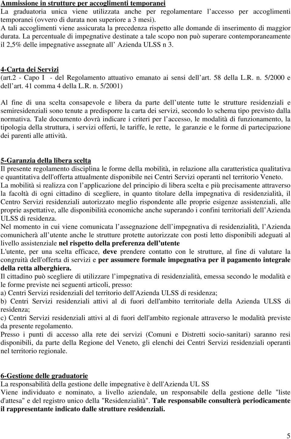 La percentuale di impegnative destinate a tale scopo non può superare contemporaneamente il 2,5% delle impegnative assegnate all Azienda ULSS n 3. 4-Carta dei Servizi (art.