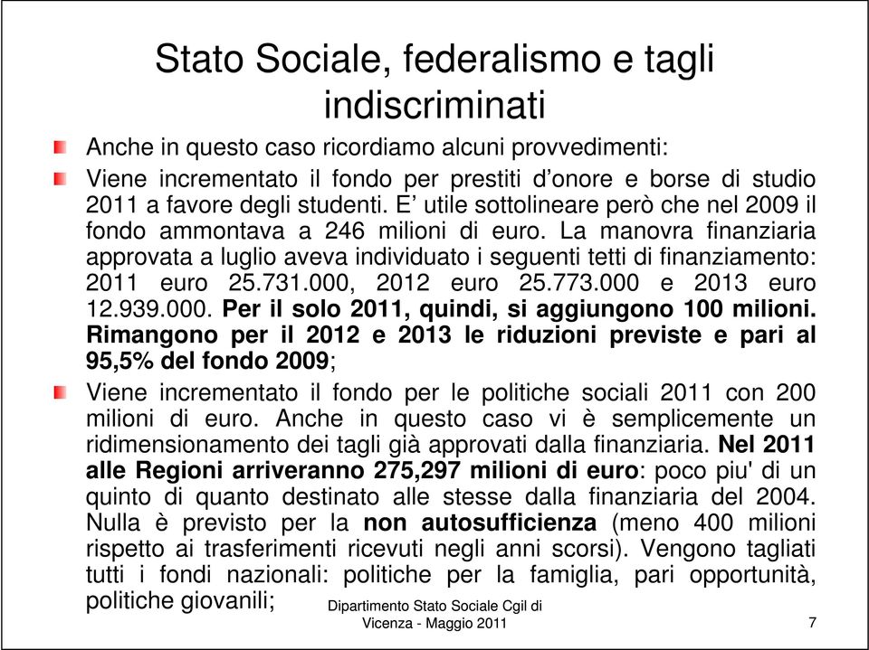 000, 2012 euro 25.773.000 e 2013 euro 12.939.000. Per il solo 2011, quindi, si aggiungono 100 milioni.