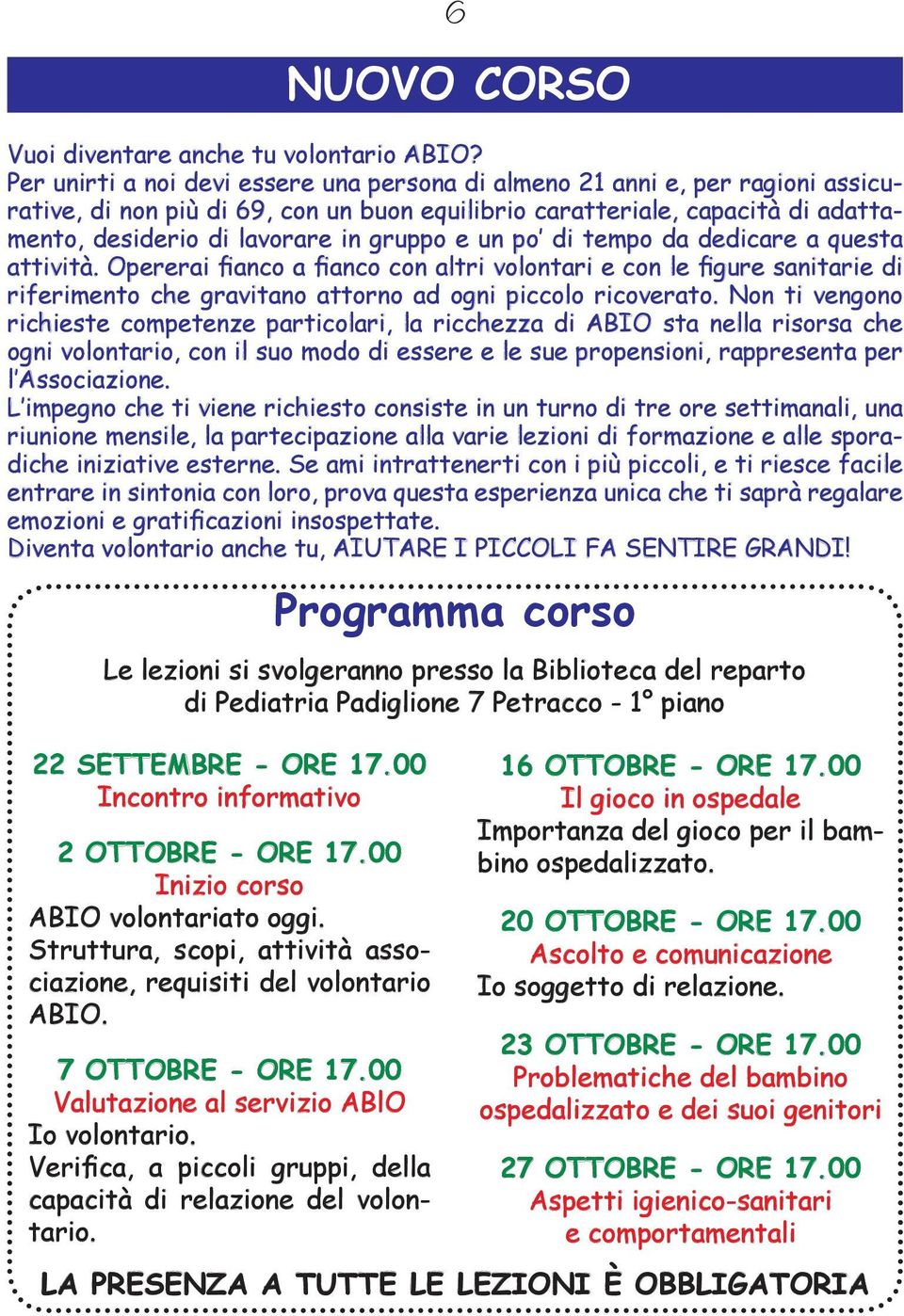 e un po di tempo da dedicare a questa attività. Opererai fianco a fianco con altri volontari e con le figure sanitarie di riferimento che gravitano attorno ad ogni piccolo ricoverato.