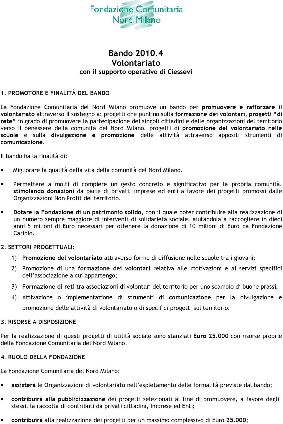 dei volontari, progetti di rete in grado di promuovere la partecipazione dei singoli cittadini e delle organizzazioni del territorio verso il benessere della comunità del Nord Milano, progetti di