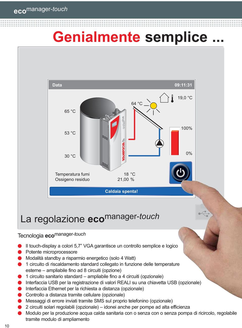 4 Watt) 1 circuito di riscadamento standard coegato in funzione dee temperature esterne ampiabie fino ad 8 circuiti (opzione) 1 circuito sanitario standard ampiabie fino a 4 circuiti (opzionae)