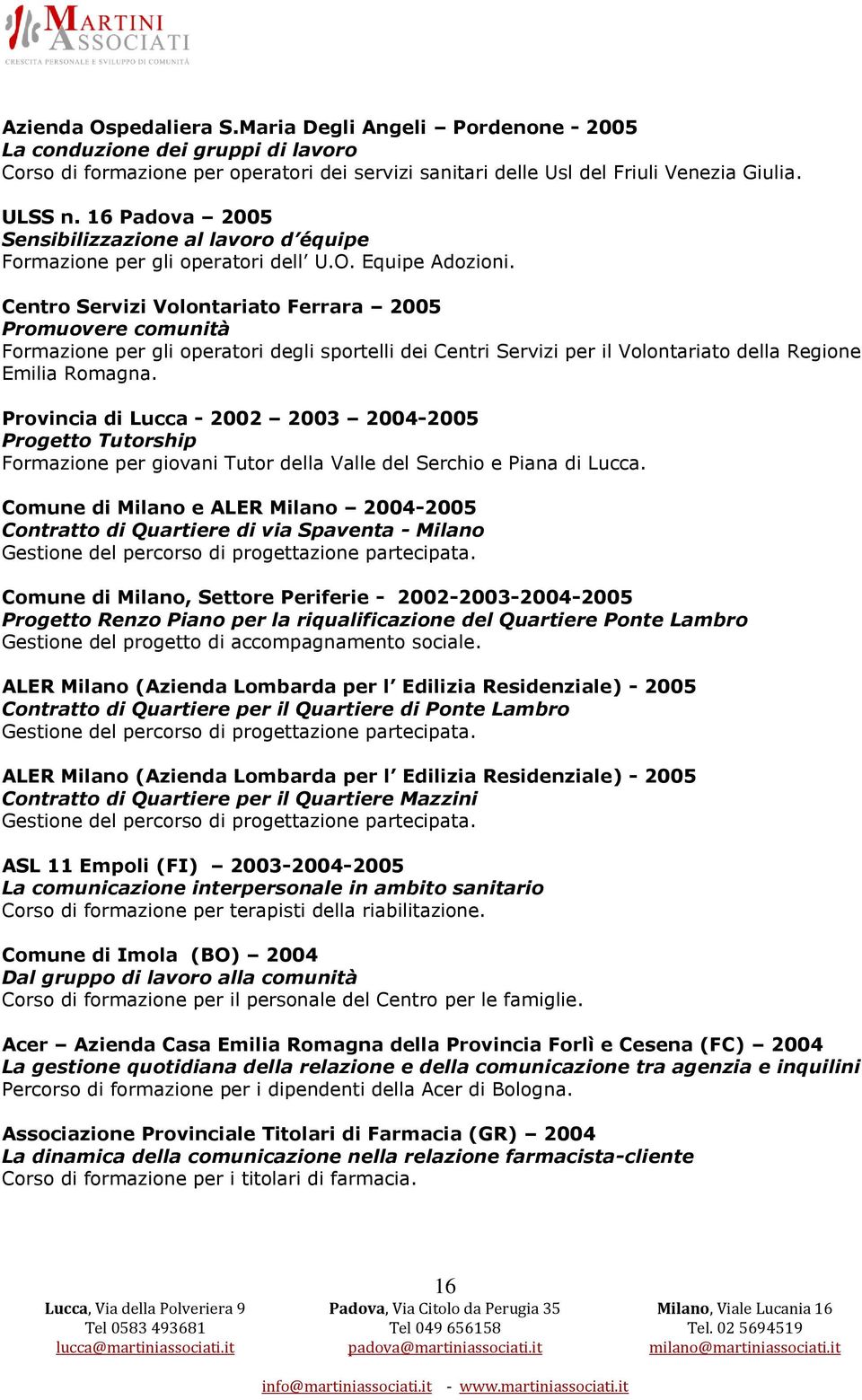 Centro Servizi Volontariato Ferrara 2005 Promuovere comunità Formazione per gli operatori degli sportelli dei Centri Servizi per il Volontariato della Regione Emilia Romagna.