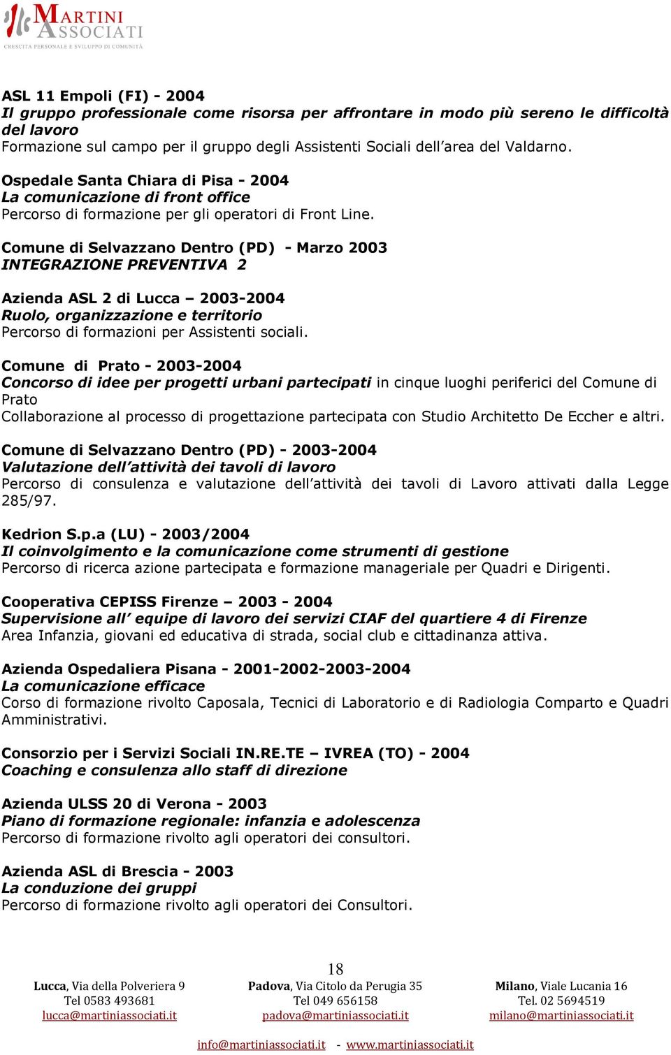 Comune di Selvazzano Dentro (PD) - Marzo 2003 INTEGRAZIONE PREVENTIVA 2 Azienda ASL 2 di Lucca 2003-2004 Ruolo, organizzazione e territorio Percorso di formazioni per Assistenti sociali.