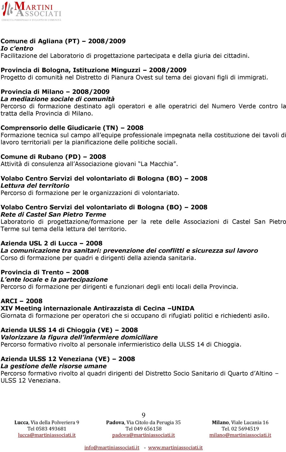Provincia di Milano 2008/2009 La mediazione sociale di comunità Percorso di formazione destinato agli operatori e alle operatrici del Numero Verde contro la tratta della Provincia di Milano.