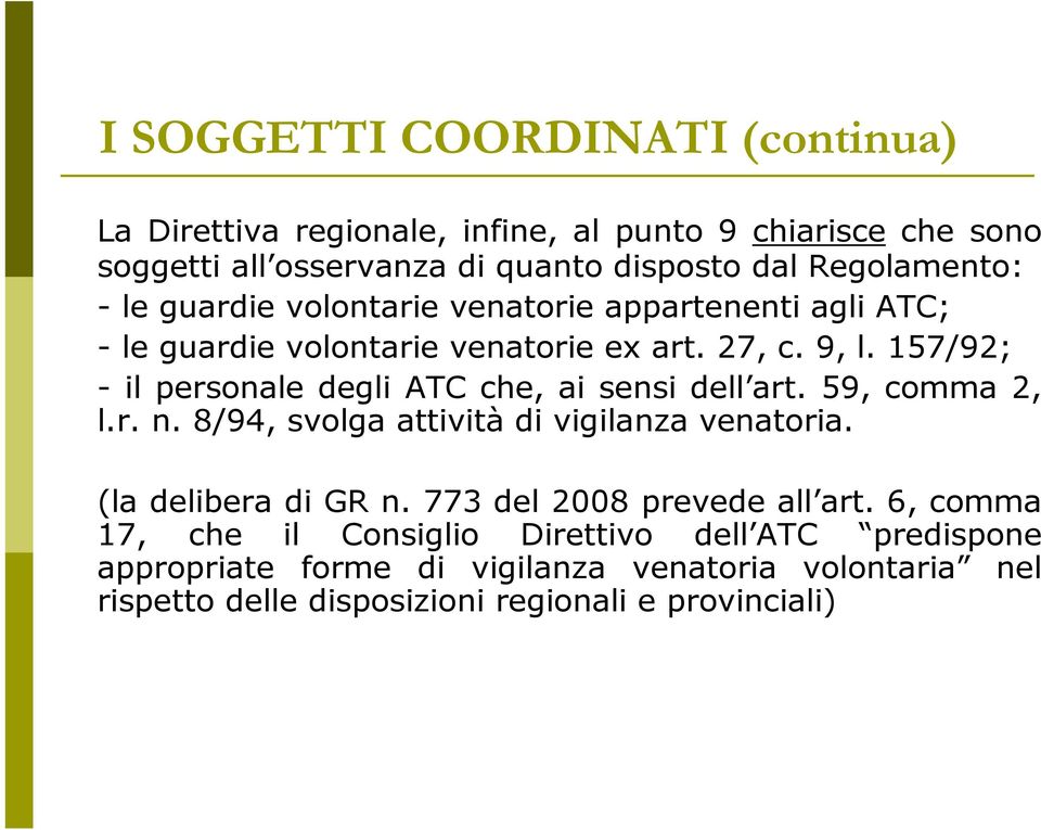 157/92; - il personale degli ATC che, ai sensi dell art. 59, comma 2, l.r. n. 8/94, svolga attività di vigilanza venatoria. (la delibera di GR n.