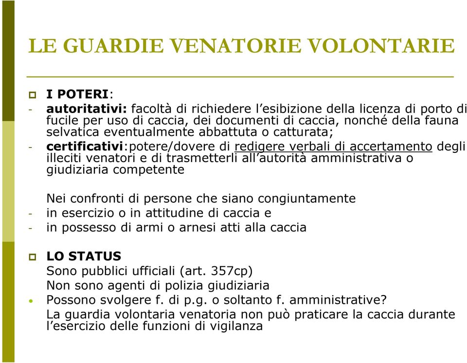 competente Nei confronti di persone che siano congiuntamente - in esercizio o in attitudine di caccia e - in possesso di armi o arnesi atti alla caccia LO STATUS Sono pubblici ufficiali (art.