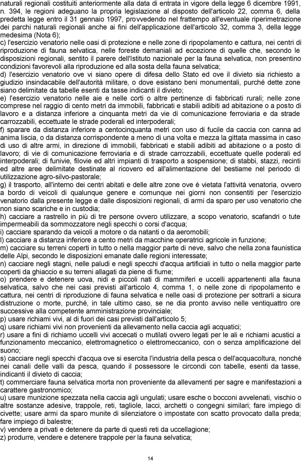 parchi naturali regionali anche ai fini dell'applicazione dell'articolo 32, comma 3, della legge medesima (Nota 6); c) l'esercizio venatorio nelle oasi di protezione e nelle zone di ripopolamento e