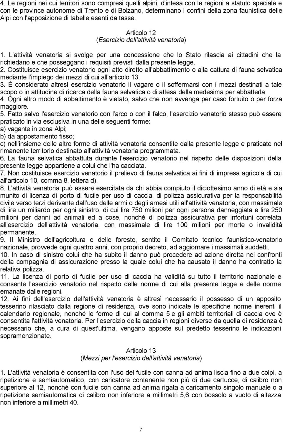 L'attività venatoria si svolge per una concessione che lo Stato rilascia ai cittadini che la richiedano e che posseggano i requisiti previsti dalla presente legge. 2.