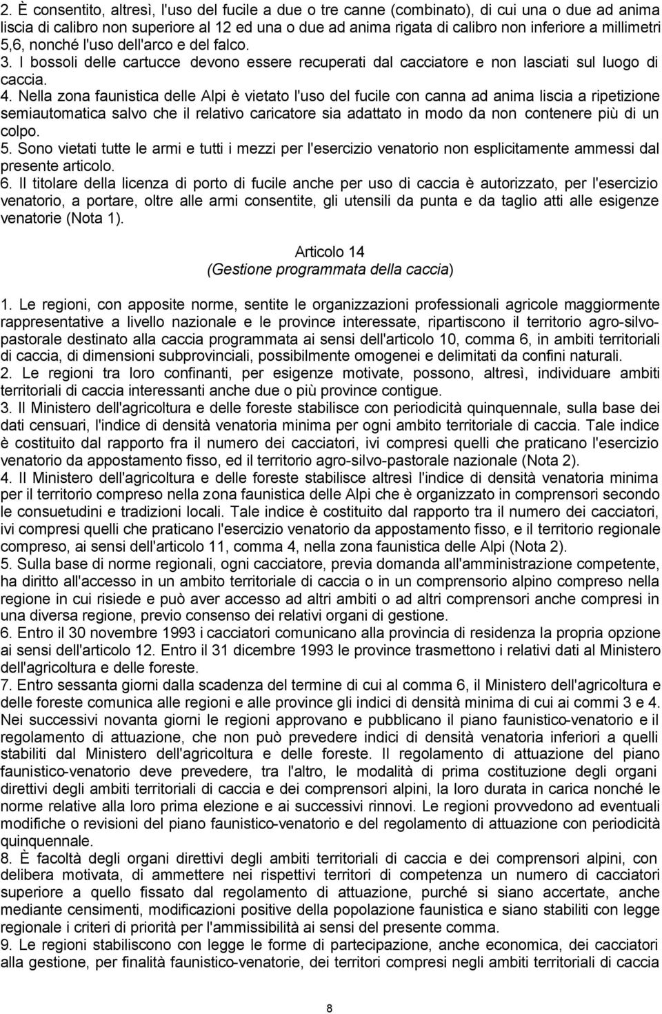 Nella zona faunistica delle Alpi è vietato l'uso del fucile con canna ad anima liscia a ripetizione semiautomatica salvo che il relativo caricatore sia adattato in modo da non contenere più di un