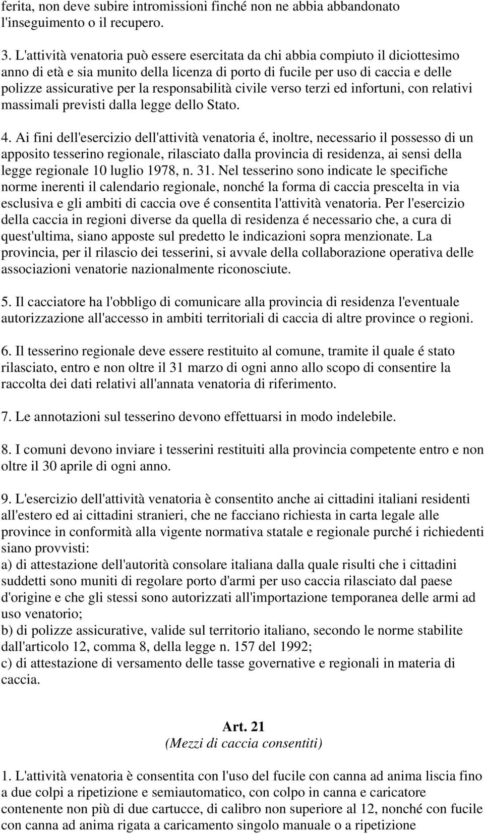 responsabilità civile verso terzi ed infortuni, con relativi massimali previsti dalla legge dello Stato. 4.