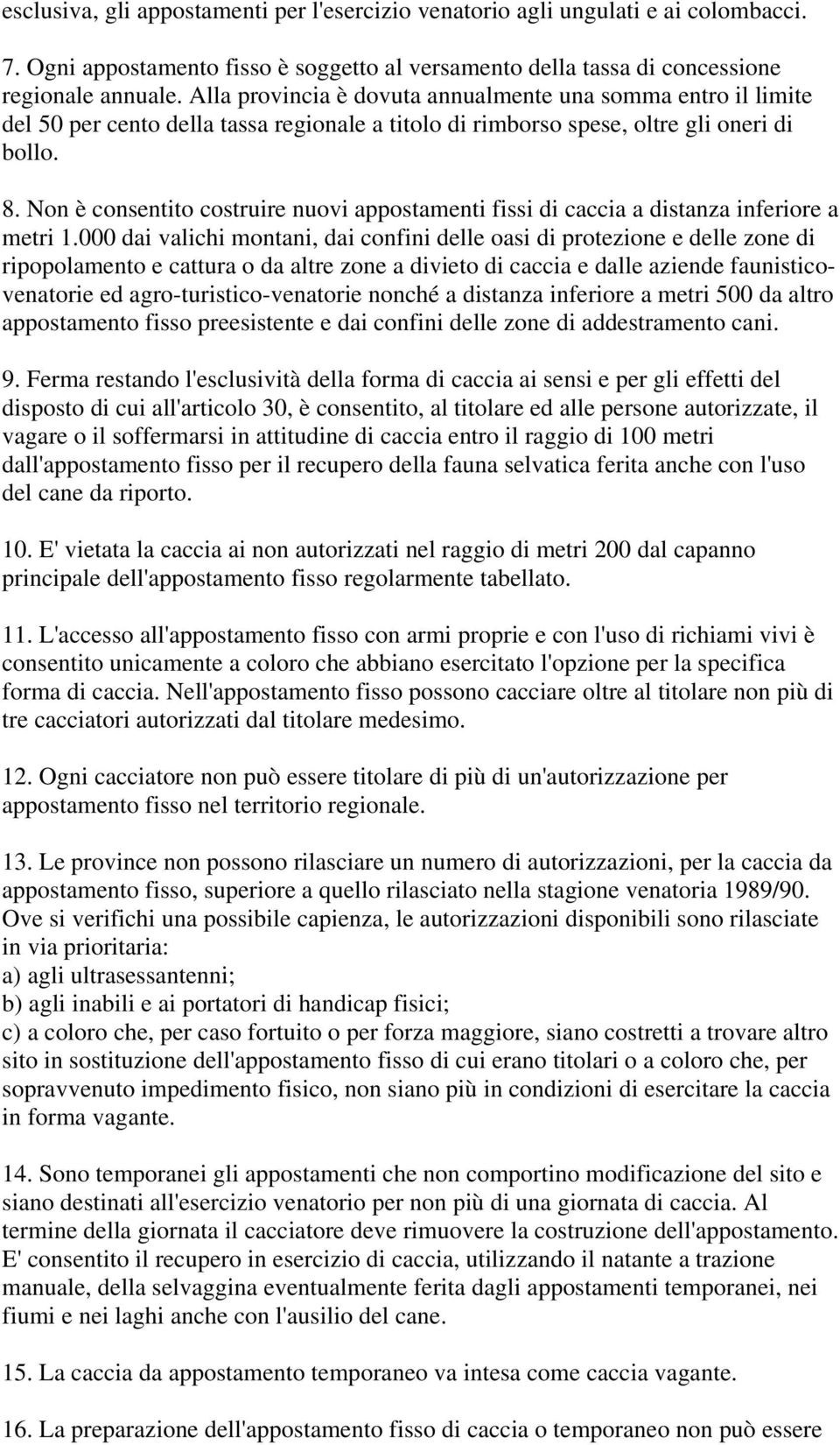 Non è consentito costruire nuovi appostamenti fissi di caccia a distanza inferiore a metri 1.