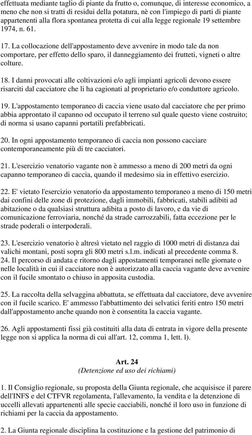 La collocazione dell'appostamento deve avvenire in modo tale da non comportare, per effetto dello sparo, il danneggiamento dei frutteti, vigneti o altre colture. 18.