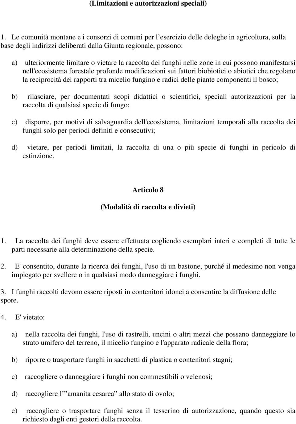 raccolta dei funghi nelle zone in cui possono manifestarsi nell'ecosistema forestale profonde modificazioni sui fattori biobiotici o abiotici che regolano la reciprocità dei rapporti tra micelio