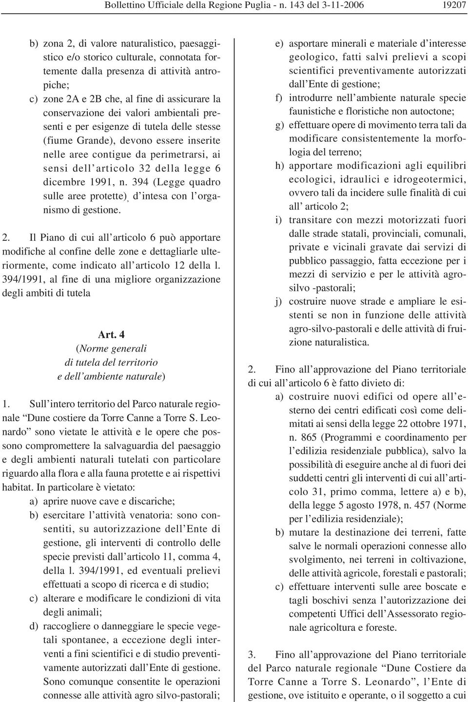 la conservazione dei valori ambientali presenti e per esigenze di tutela delle stesse (fiume Grande), devono essere inserite nelle aree contigue da perimetrarsi, ai sensi dell articolo 32 della legge