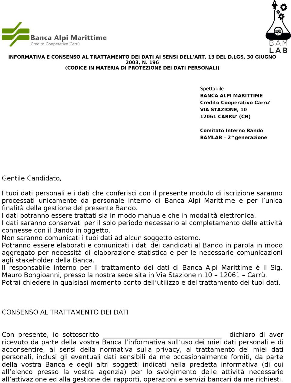 Gentile Candidato, I tuoi dati personali e i dati che conferisci con il presente modulo di iscrizione saranno processati unicamente da personale interno di Banca Alpi Marittime e per l unica finalità