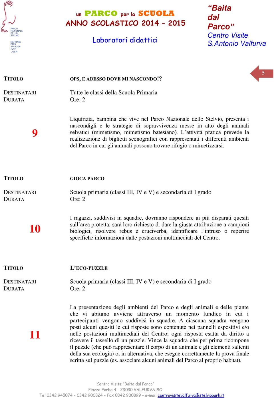 L attività pratica prevede la realizzazione di biglietti scenografici con rappresentati i differenti ambienti del Parco in cui gli animali possono trovare rifugio o mimetizzarsi.