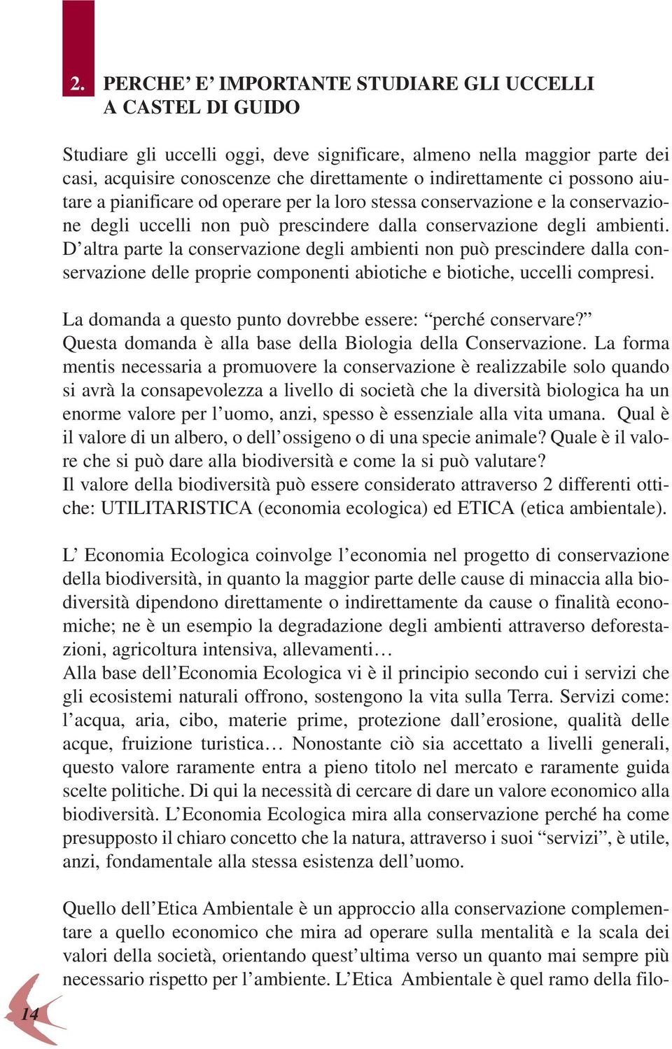 D altra parte la conservazione degli ambienti non può prescindere dalla conservazione delle proprie componenti abiotiche e biotiche, uccelli compresi.