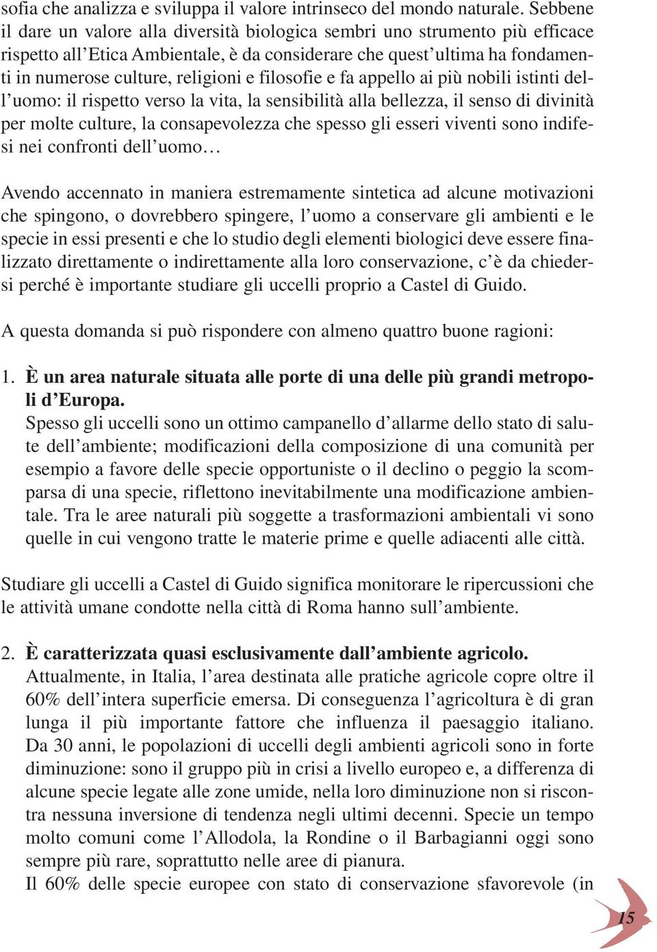 filosofie e fa appello ai più nobili istinti dell uomo: il rispetto verso la vita, la sensibilità alla bellezza, il senso di divinità per molte culture, la consapevolezza che spesso gli esseri