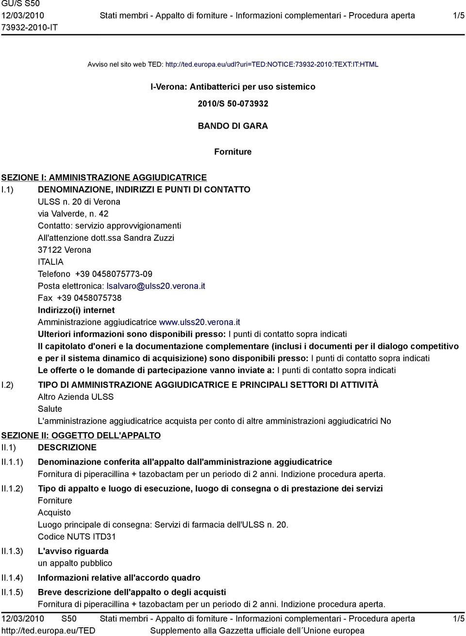 1) DENOMINAZIONE, INDIRIZZI E PUNTI DI CONTATTO ULSS n. 20 di Verona via Valverde, n. 42 Contatto: servizio approvvigionamenti All'attenzione dott.