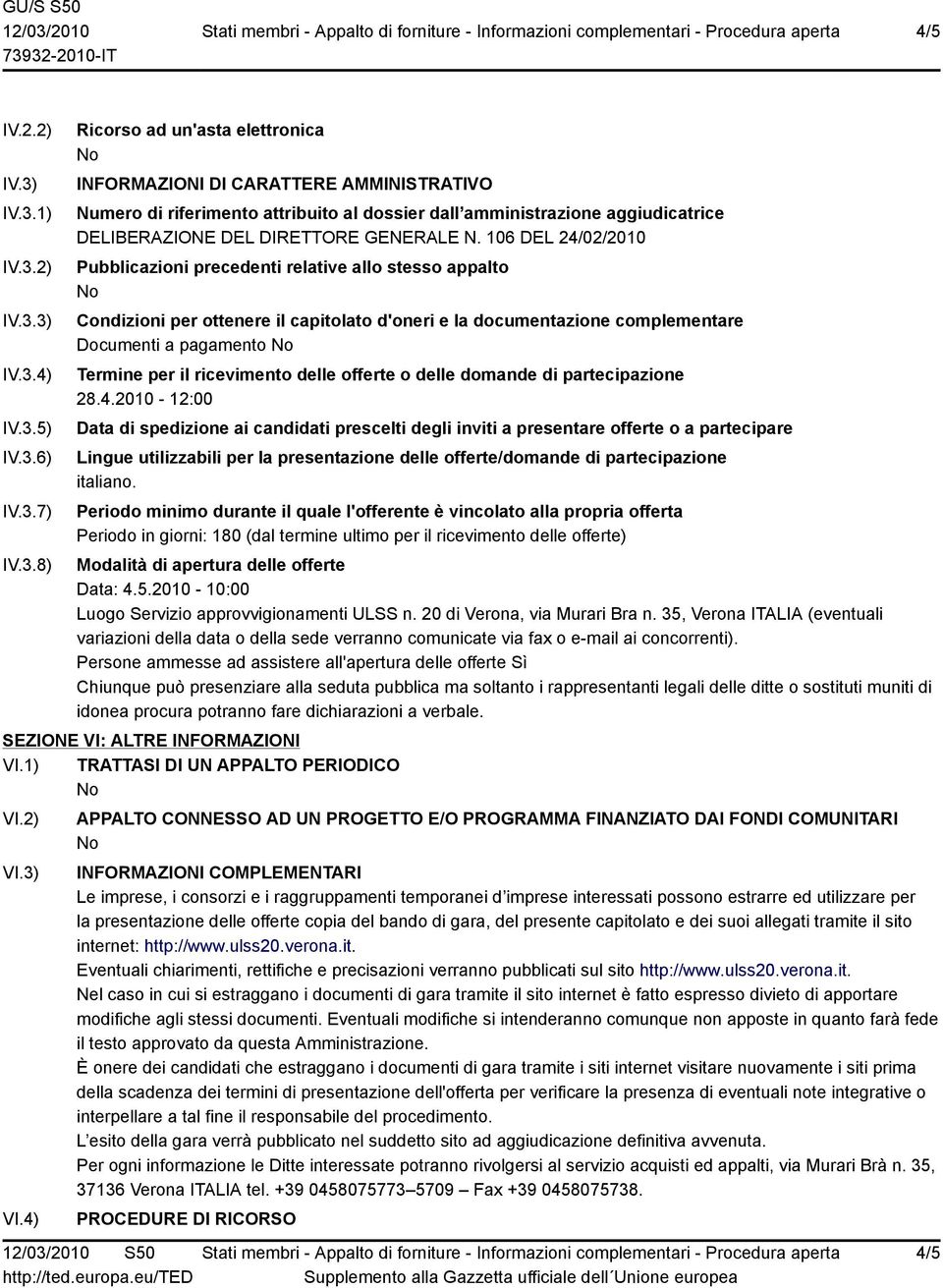 106 DEL 24/02/2010 Pubblicazioni precedenti relative allo stesso appalto Condizioni per ottenere il capitolato d'oneri e la documentazione complementare Documenti a pagamento Termine per il