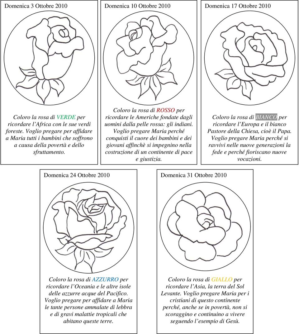 Coloro la rosa di ROSSO per ricordare le Americhe fondate dagli uomini dalla pelle rossa: gli indiani.