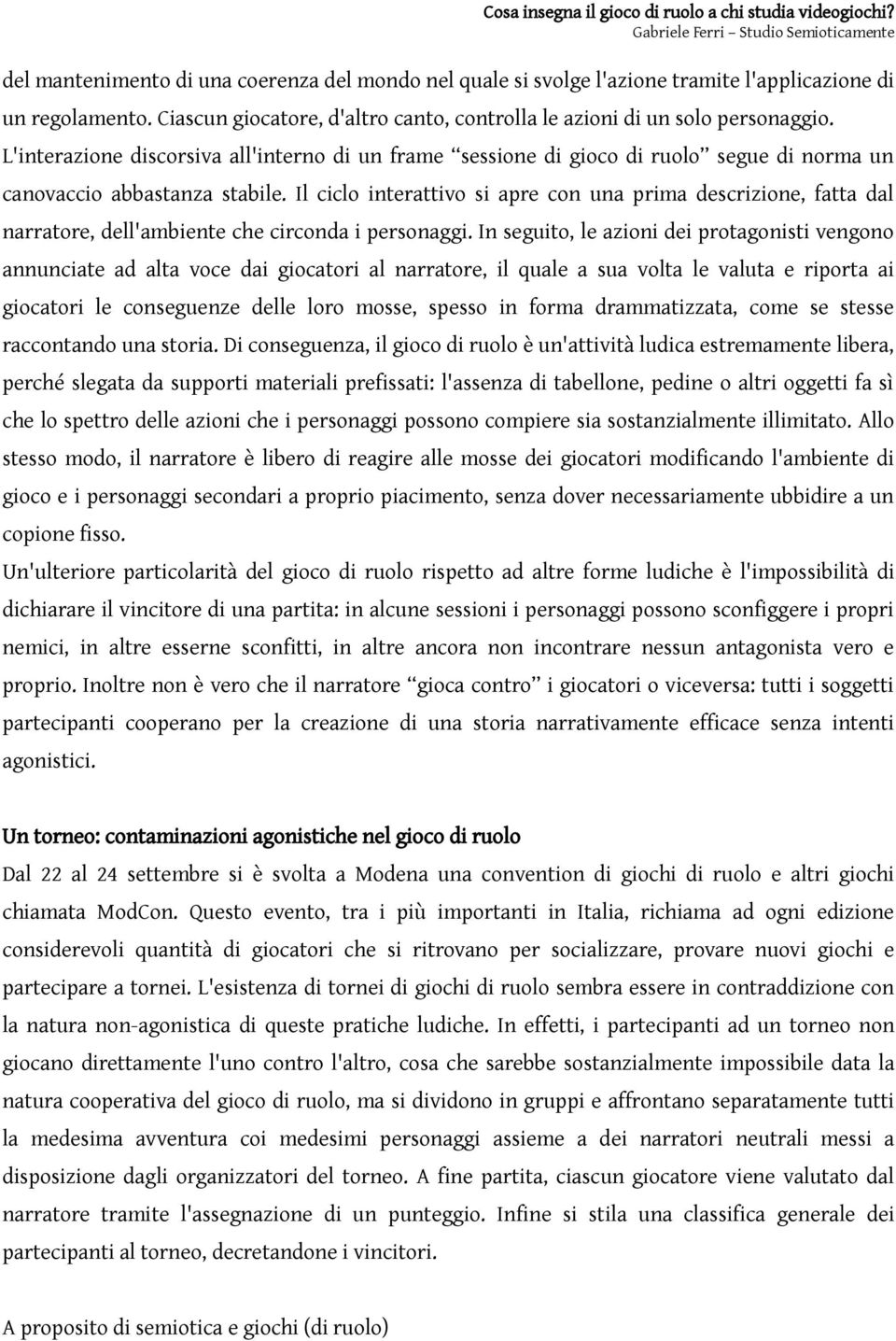 Il ciclo interattivo si apre con una prima descrizione, fatta dal narratore, dell'ambiente che circonda i personaggi.