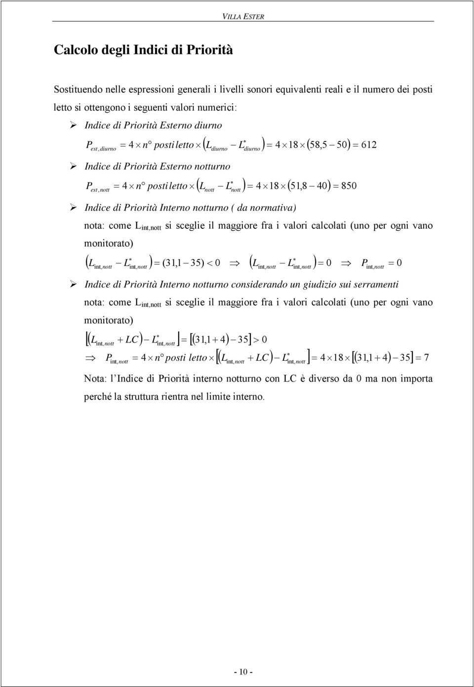 nott nott Indice di Priorità Interno notturno ( da normativa) nota: come L int,nott si sceglie il maggiore fra i valori calcolati (uno per ogni vano monitorato) ( L L ) = 31,1 35) < 0 ( L L ) = 0 P 0