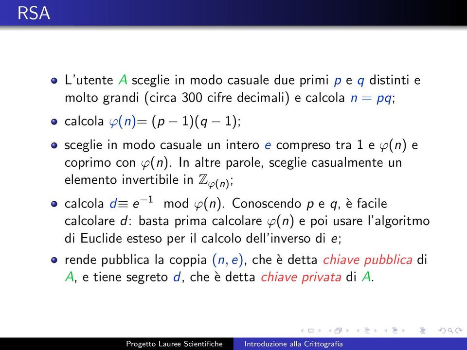 In altre parole, sceglie casualmente un elemento invertibile in Z ϕ(n) ; calcola d e 1 mod ϕ(n).