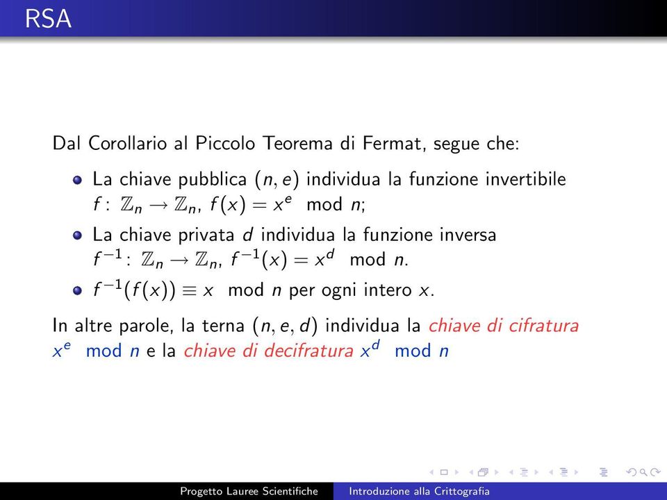 inversa f 1 : Z n Z n, f 1 (x) = x d mod n. f 1 (f (x)) x mod n per ogni intero x.