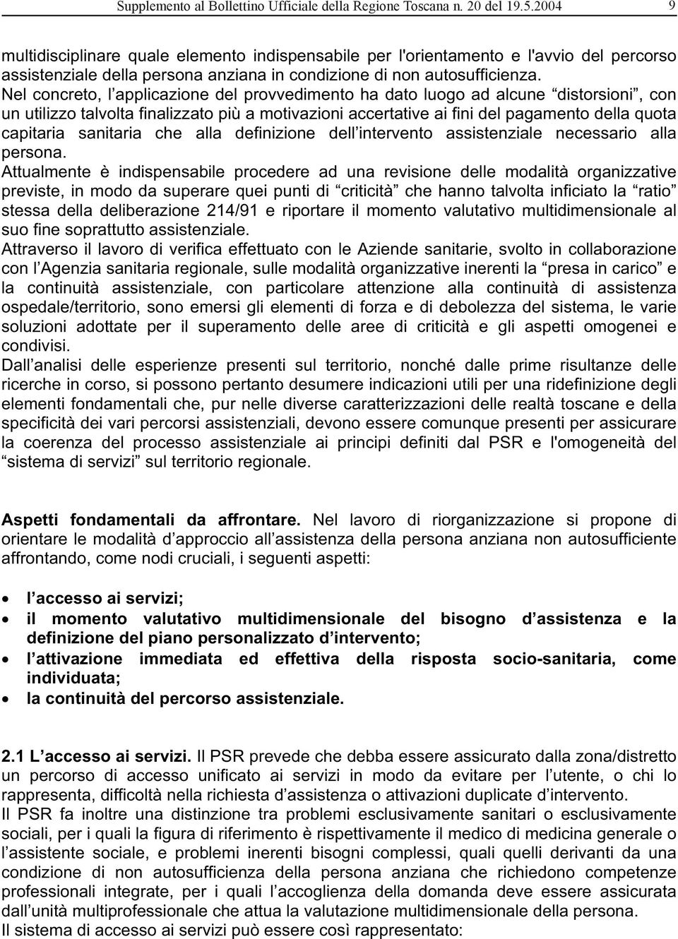 Nel concreto, l applicazione del provvedimento ha dato luogo ad alcune distorsioni, con un utilizzo talvolta finalizzato più a motivazioni accertative ai fini del pagamento della quota capitaria