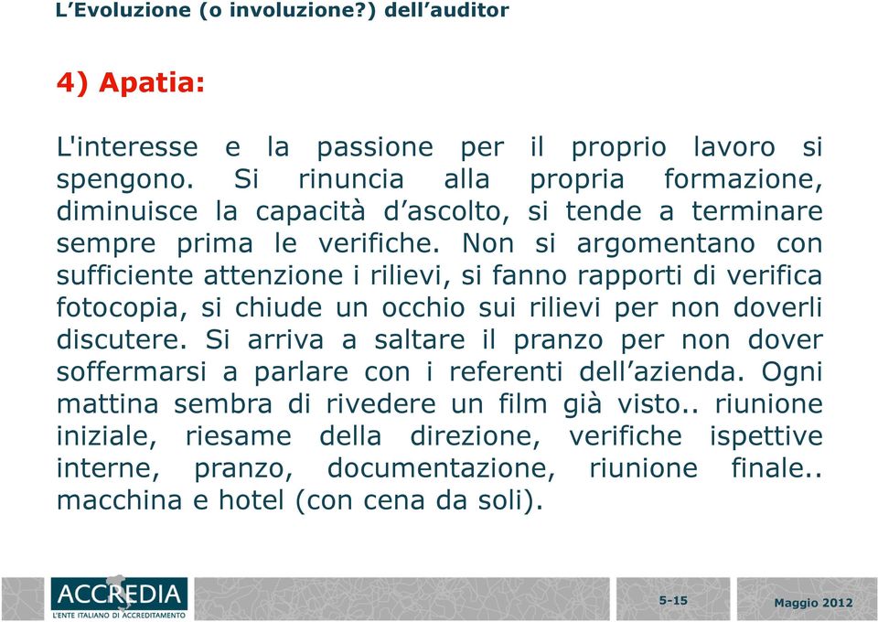 Non si argomentano con sufficiente attenzione i rilievi, si fanno rapporti di verifica fotocopia, si chiude un occhio sui rilievi per non doverli discutere.