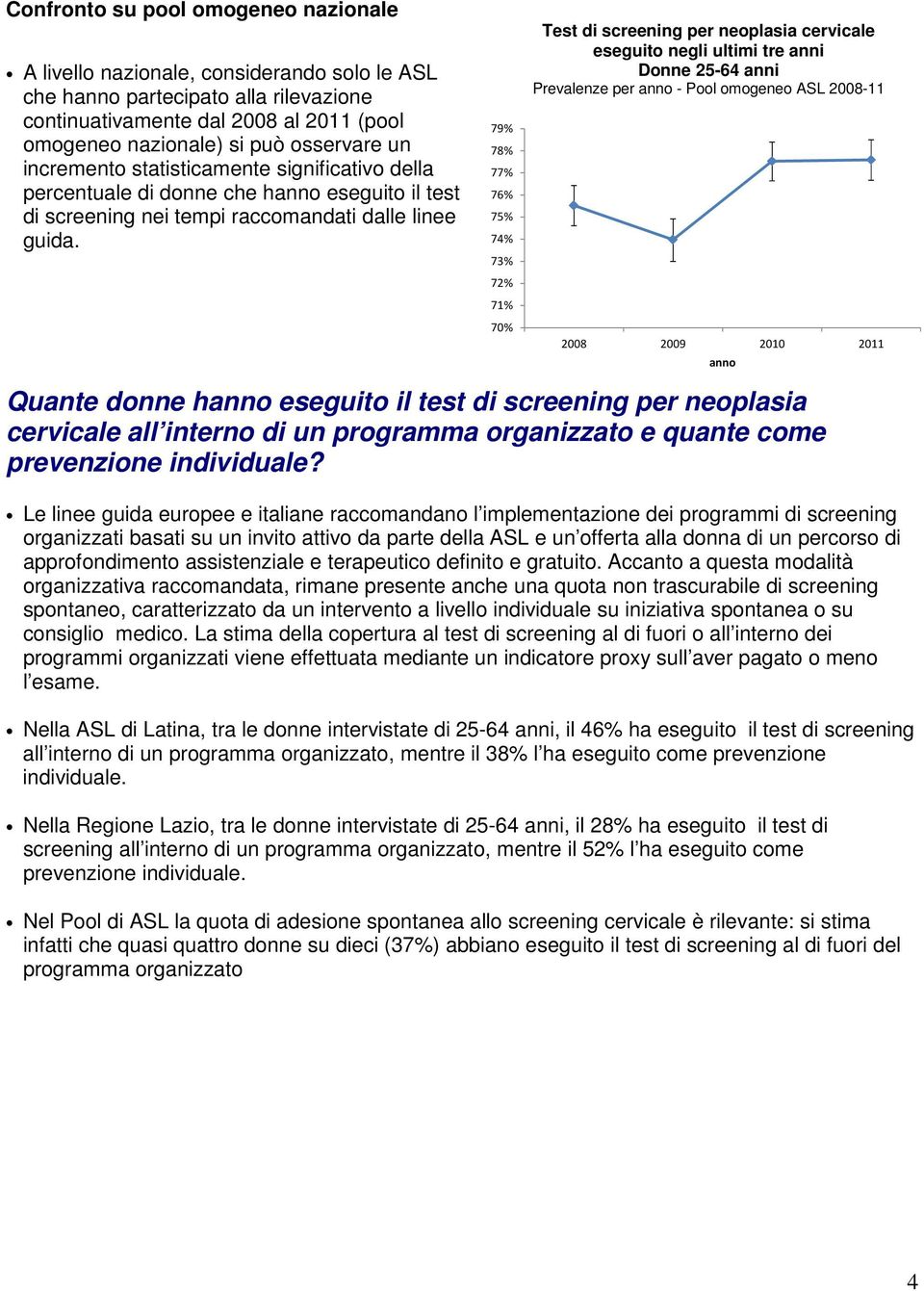 79% 78% 77% 76% 75% 74% 73% 7 71% 70% Test di screening per neoplasia cervicale eseguito negli ultimi tre anni Donne 25-64 anni Prevalenze per anno - Pool omogeneo ASL 2008-11 2008 2009 2010 2011