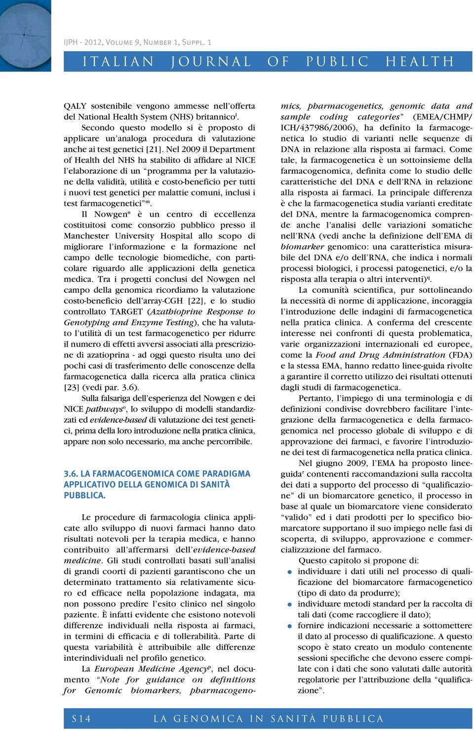 Nel 2009 il Department of Health del NHS ha stabilito di affidare al NICE l elaborazione di un programma per la valutazione della validità, utilità e costo-beneficio per tutti i nuovi test genetici