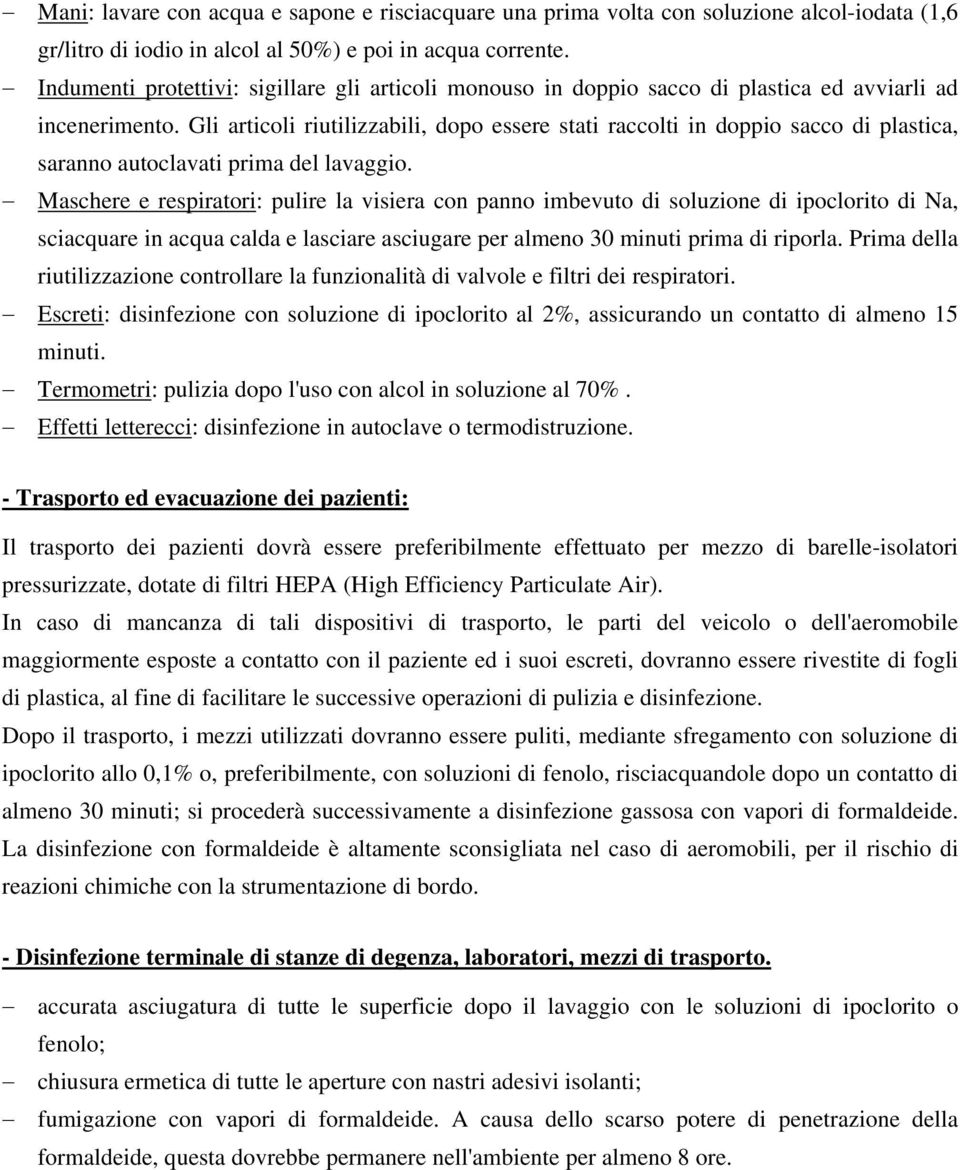 Gli articoli riutilizzabili, dopo essere stati raccolti in doppio sacco di plastica, saranno autoclavati prima del lavaggio.