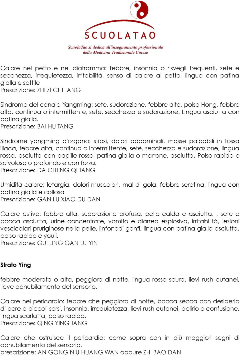 Prescrizione: BAI HU TANG Sindrome yangming d'organo: stipsi, dolori addominali, masse palpabili in fossa iliaca, febbre alta, continua o intermittente, sete, secchezza e sudorazione, lingua rossa,