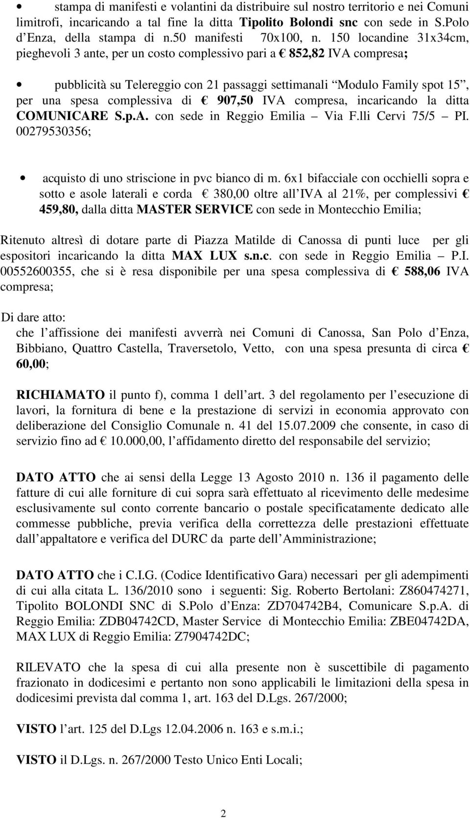 150 locandine 31x34cm, pieghevoli 3 ante, per un costo complessivo pari a 852,82 IVA compresa; pubblicità su Telereggio con 21 passaggi settimanali Modulo Family spot 15, per una spesa complessiva di