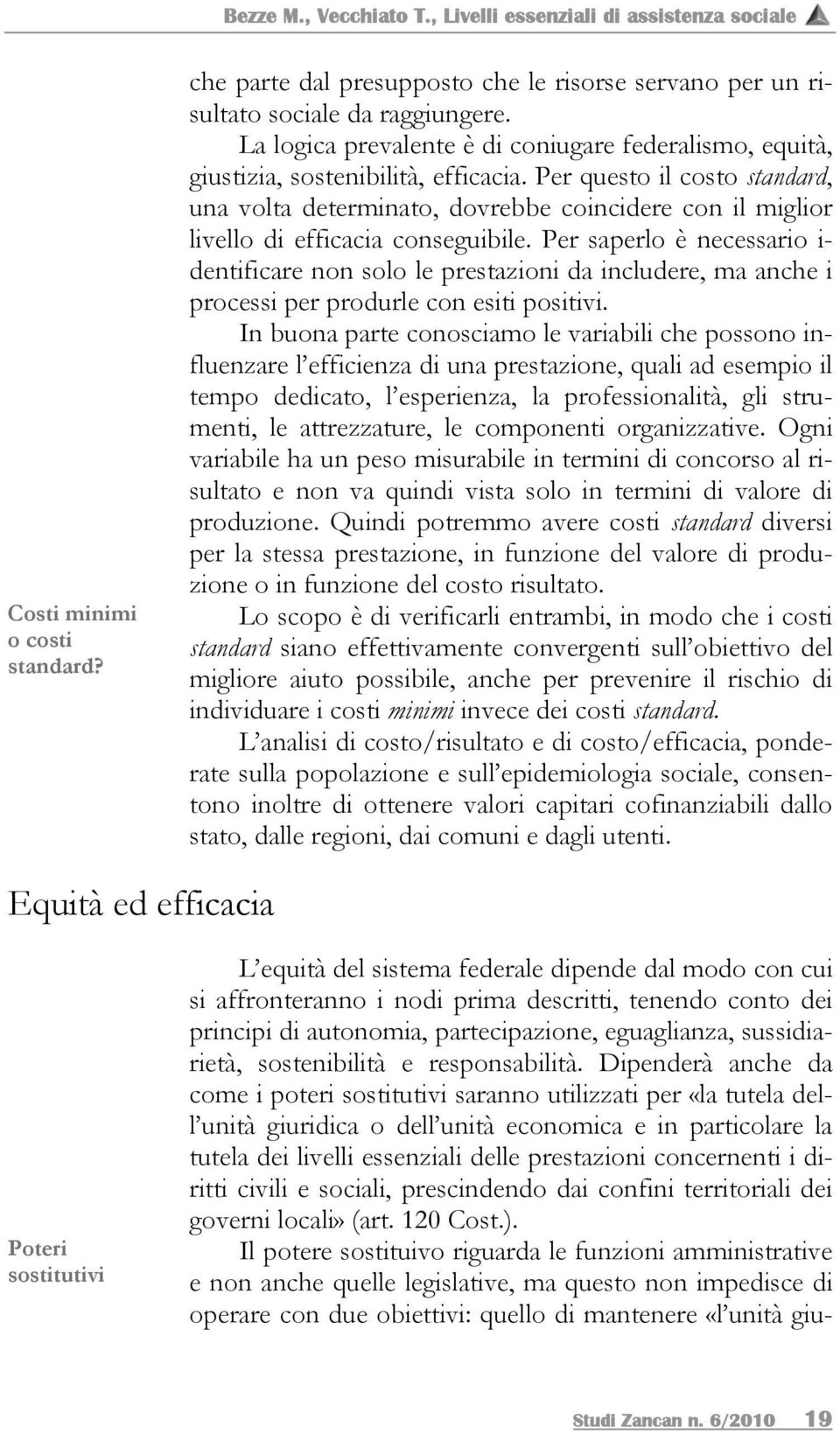 Per questo il costo standard, una volta determinato, dovrebbe coincidere con il miglior livello di efficacia conseguibile.