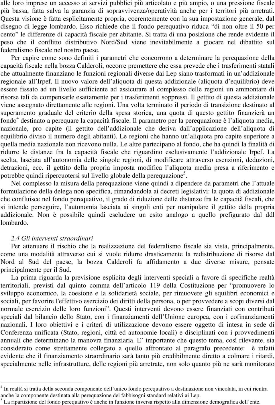 Esso richiede che il fondo perequativo riduca di non oltre il 50 per cento le differenze di capacità fiscale per abitante.