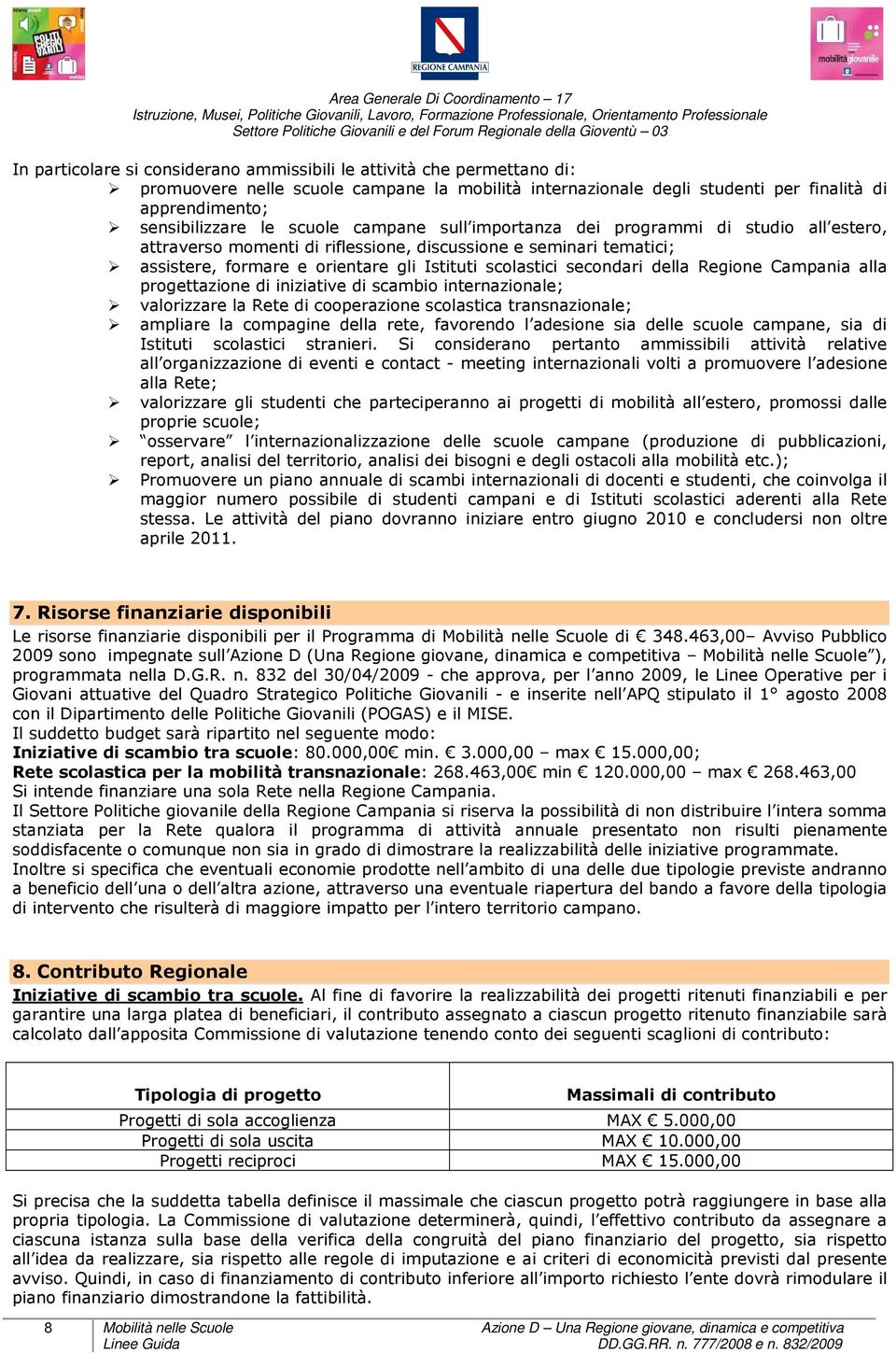 della Regione Campania alla progettazione di iniziative di scambio internazionale; valorizzare la Rete di cooperazione scolastica transnazionale; ampliare la compagine della rete, favorendo l